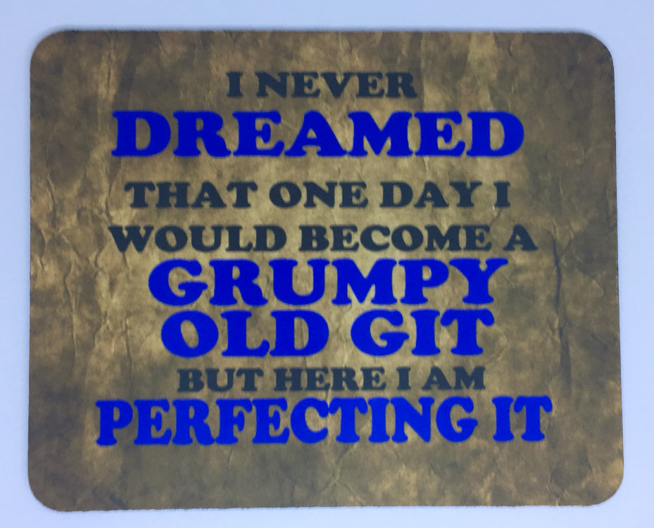 I never dreamed that one day I would become a grumpy old git