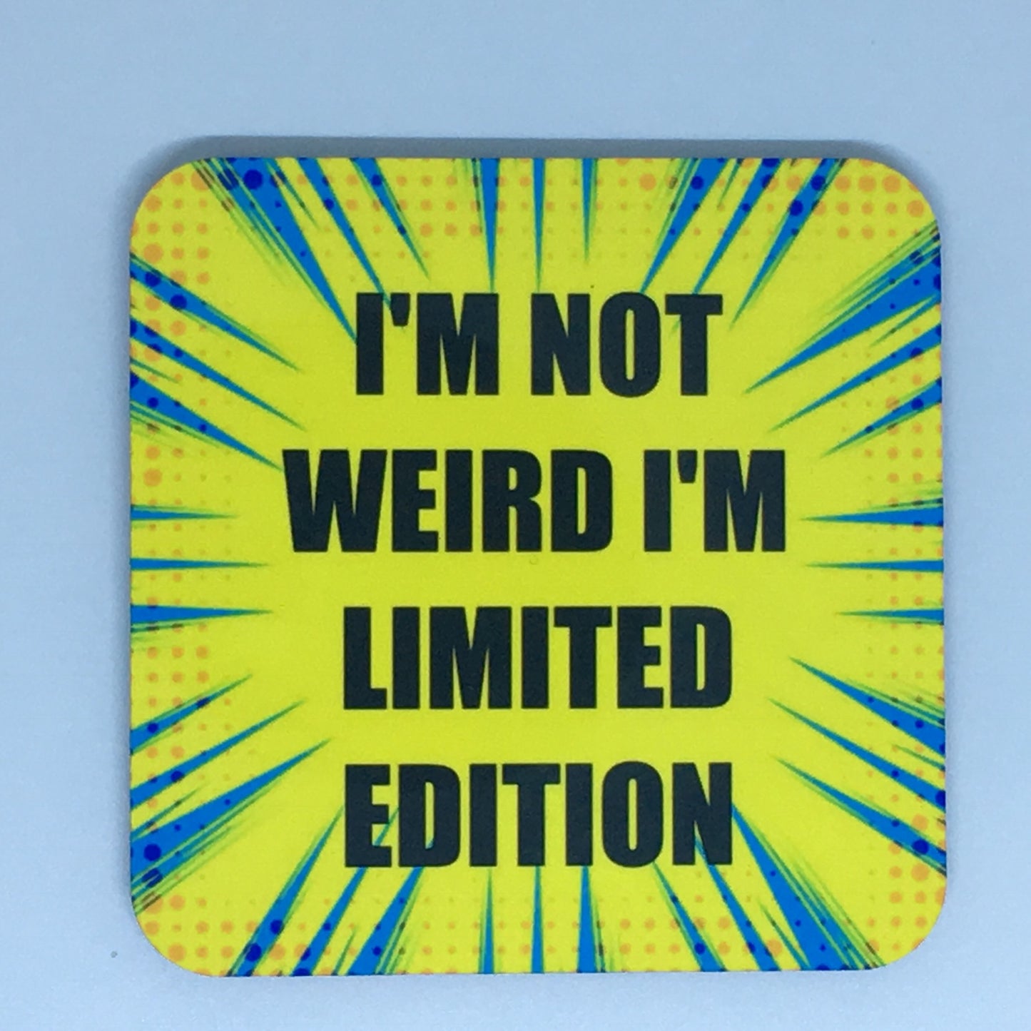 I’m not weird I’m limited edition