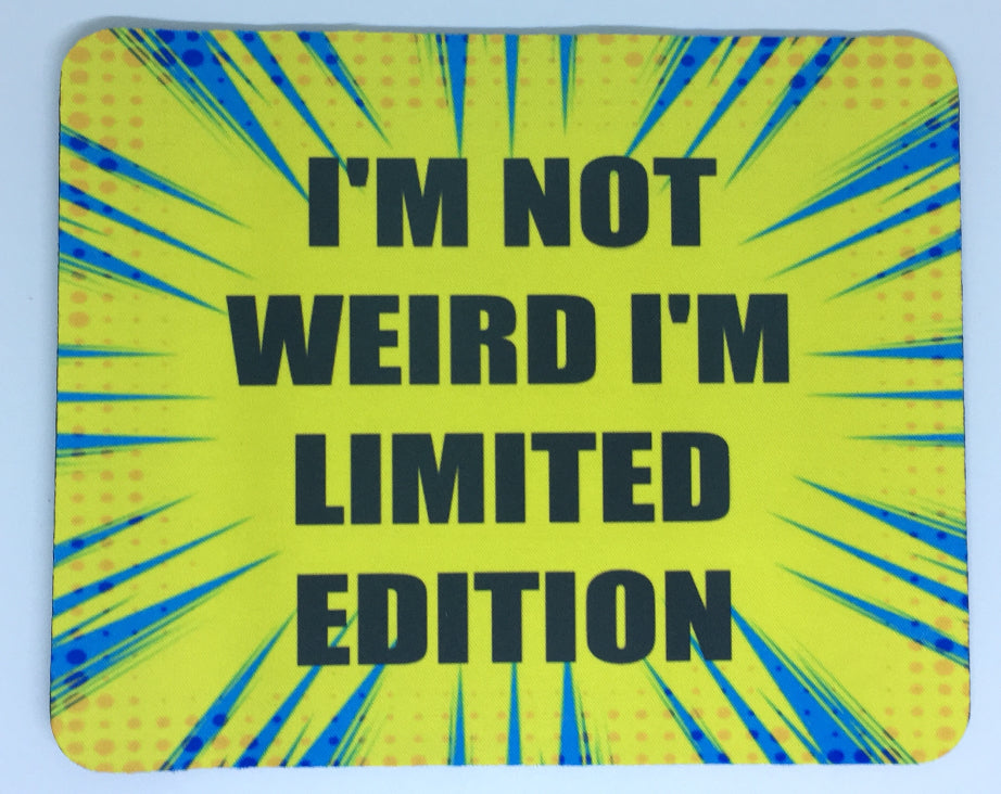 I’m not weird I’m limited edition