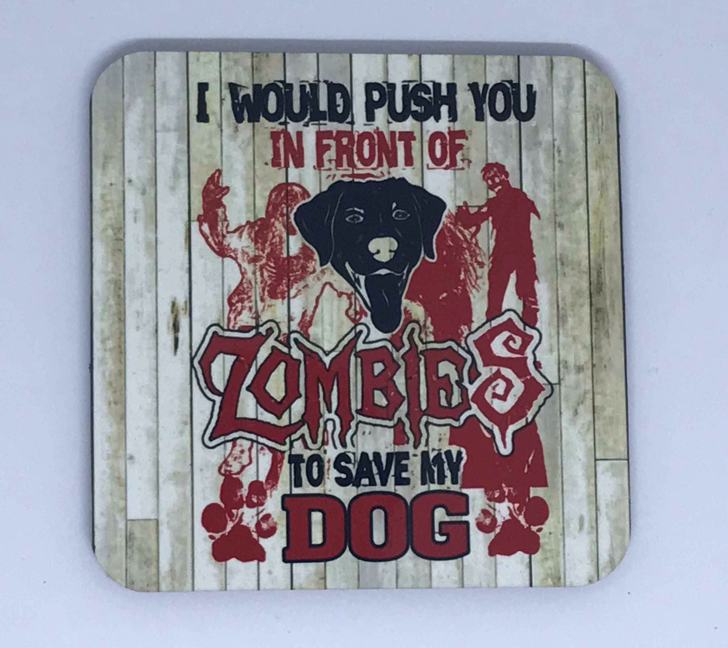 I would push you in front of zombies to save my dog